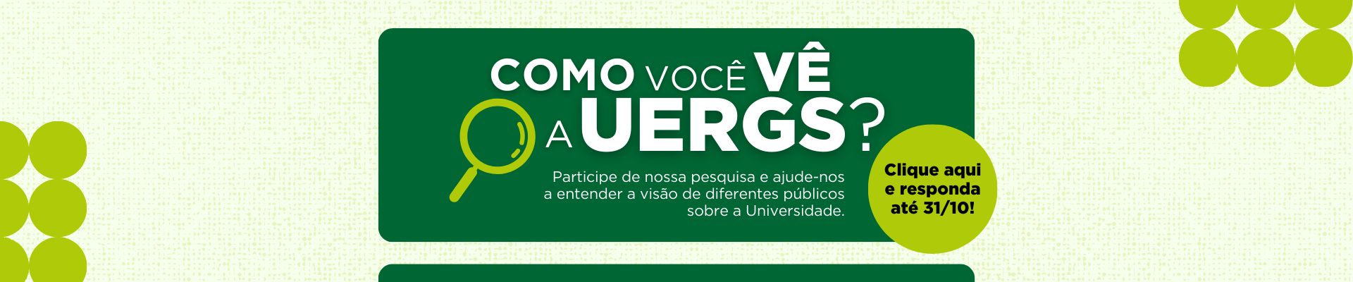 Imagem com fundo verde claro. Sobre um retângulo verde escuro, uma lupa verde-limão e o texto "Como você vê a Uergs?", seguido de uma chamada para a pesquisa. Clique aqui e responda até 31/10.