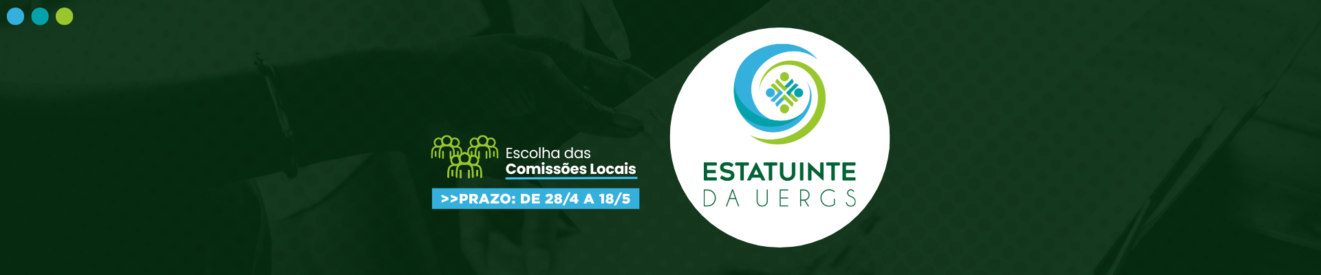 Fundo verde escuro. Ao centro, l&ecirc;-se "Escolha das Comiss&otilde;es Locais - Prazo: de 28/04 a 18/5". Ao lado direito, dentro de um c&iacute;rculo branco, l&ecirc;-se "Estatuinte da Uergs" acompanhada de seu s&iacute;mbolo, nas cores verde e azul claro.