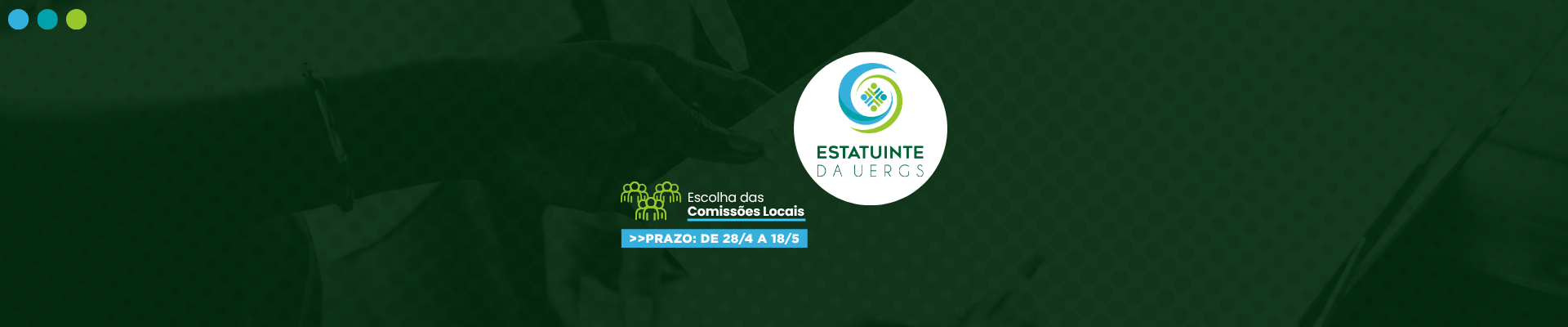 Fundo verde escuro. Ao centro, l&ecirc;-se "Escolha das Comiss&otilde;es Locais - Prazo: de 28/04 a 18/5". Ao lado direito, dentro de um c&iacute;rculo branco, l&ecirc;-se "Estatuinte da Uergs" acompanhada de seu s&iacute;mbolo, nas cores verde e azul claro.