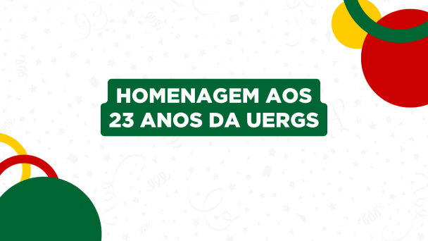 Imagem com fundo branco e elipses nas cores verde, vermelho e amarelo. Ao centro, sobre fundo verde, lê-se Homenagem aos 23 anos da Uergs.