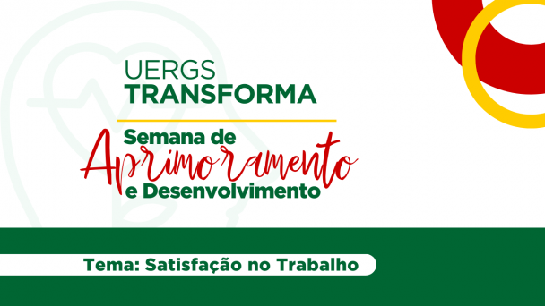 Imagem com fundo branco. Ao centro, lê-se UERGSTRANSFORMA - Semana de Aprimoramento e Desenvolvimento. Abaixo, sobre uma barra verde, lê-se Tema: Satisfação no Trabalho.